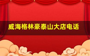 威海格林豪泰山大店电话