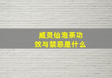 威灵仙泡茶功效与禁忌是什么