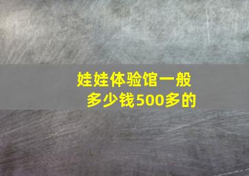 娃娃体验馆一般多少钱500多的