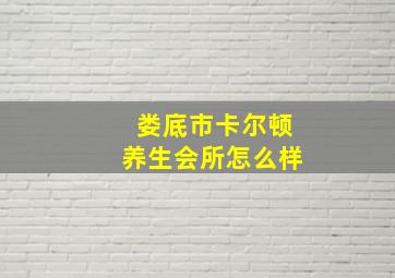 娄底市卡尔顿养生会所怎么样