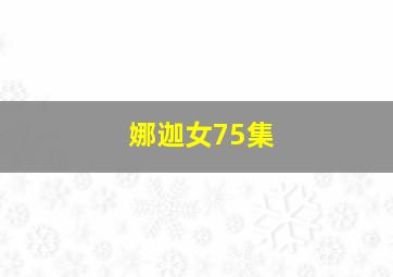 娜迦女75集