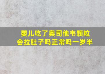 婴儿吃了奥司他韦颗粒会拉肚子吗正常吗一岁半