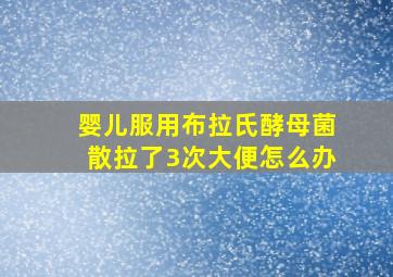 婴儿服用布拉氏酵母菌散拉了3次大便怎么办