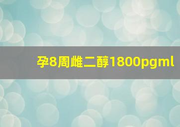 孕8周雌二醇1800pgml