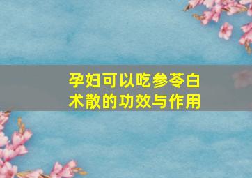 孕妇可以吃参苓白术散的功效与作用