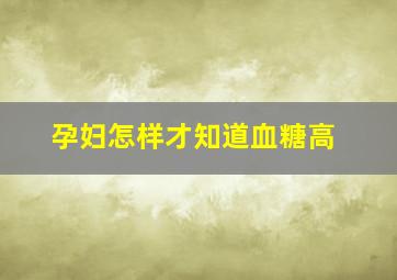 孕妇怎样才知道血糖高