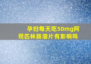 孕妇每天吃50mg阿司匹林肠溶片有影响吗