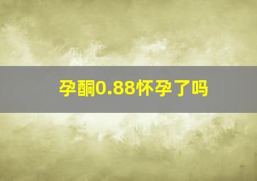 孕酮0.88怀孕了吗