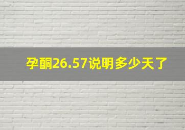 孕酮26.57说明多少天了