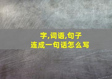 字,词语,句子连成一句话怎么写