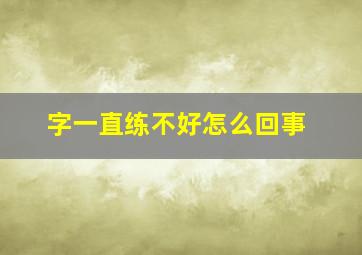 字一直练不好怎么回事