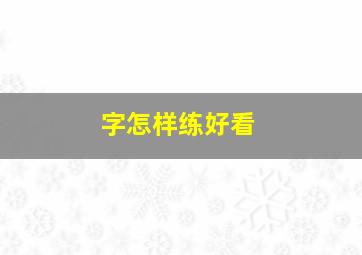 字怎样练好看