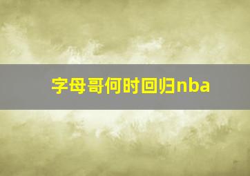 字母哥何时回归nba