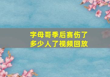 字母哥季后赛伤了多少人了视频回放