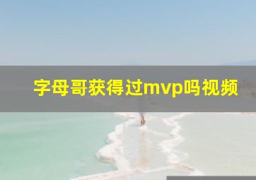 字母哥获得过mvp吗视频