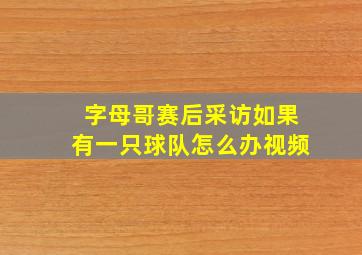 字母哥赛后采访如果有一只球队怎么办视频