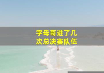 字母哥进了几次总决赛队伍