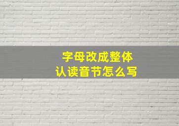 字母改成整体认读音节怎么写