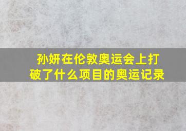 孙妍在伦敦奥运会上打破了什么项目的奥运记录