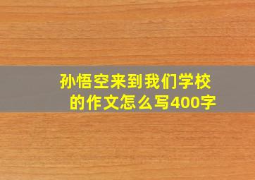 孙悟空来到我们学校的作文怎么写400字