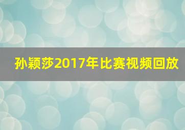 孙颖莎2017年比赛视频回放