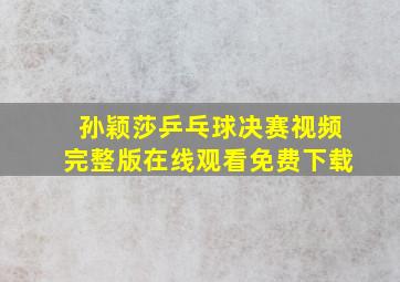 孙颖莎乒乓球决赛视频完整版在线观看免费下载