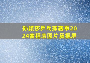 孙颖莎乒乓球赛事2024赛程表图片及视屏