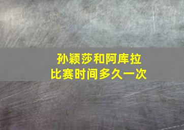 孙颖莎和阿库拉比赛时间多久一次