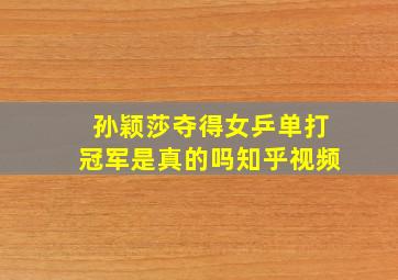 孙颖莎夺得女乒单打冠军是真的吗知乎视频