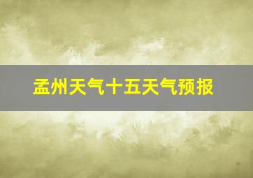 孟州天气十五天气预报