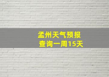 孟州天气预报查询一周15天