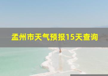 孟州市天气预报15天查询