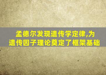 孟德尔发现遗传学定律,为遗传因子理论奠定了框架基础