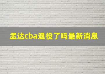 孟达cba退役了吗最新消息