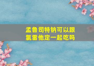 孟鲁司特钠可以跟氯雷他定一起吃吗