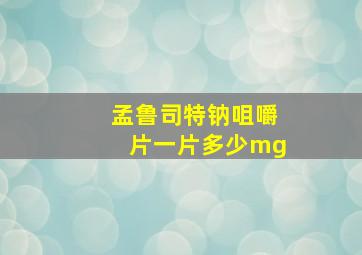 孟鲁司特钠咀嚼片一片多少mg