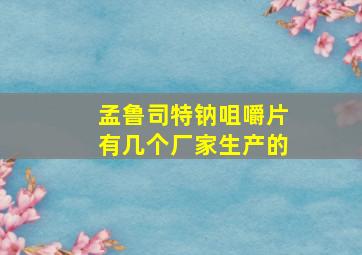 孟鲁司特钠咀嚼片有几个厂家生产的