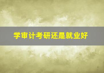 学审计考研还是就业好