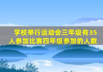 学校举行运动会三年级有35人参加比赛四年级参加的人数