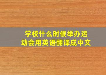 学校什么时候举办运动会用英语翻译成中文