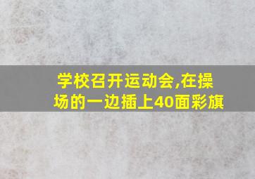 学校召开运动会,在操场的一边插上40面彩旗