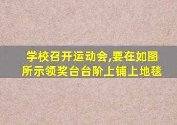 学校召开运动会,要在如图所示领奖台台阶上铺上地毯