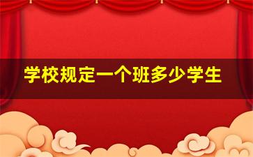 学校规定一个班多少学生