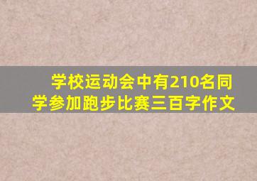 学校运动会中有210名同学参加跑步比赛三百字作文