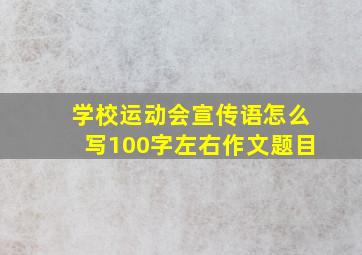 学校运动会宣传语怎么写100字左右作文题目