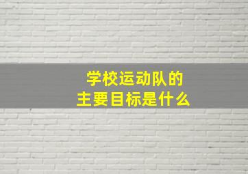 学校运动队的主要目标是什么