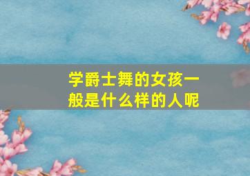 学爵士舞的女孩一般是什么样的人呢