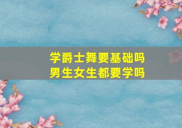 学爵士舞要基础吗男生女生都要学吗