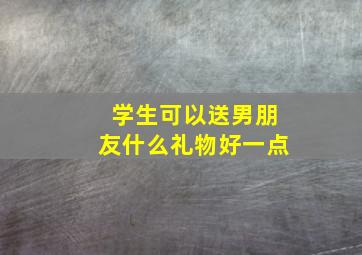 学生可以送男朋友什么礼物好一点