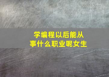 学编程以后能从事什么职业呢女生